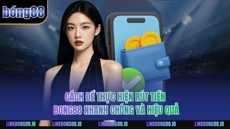 Cách để thực hiện rút tiền BONG88 nhanh chóng và hiệu quả