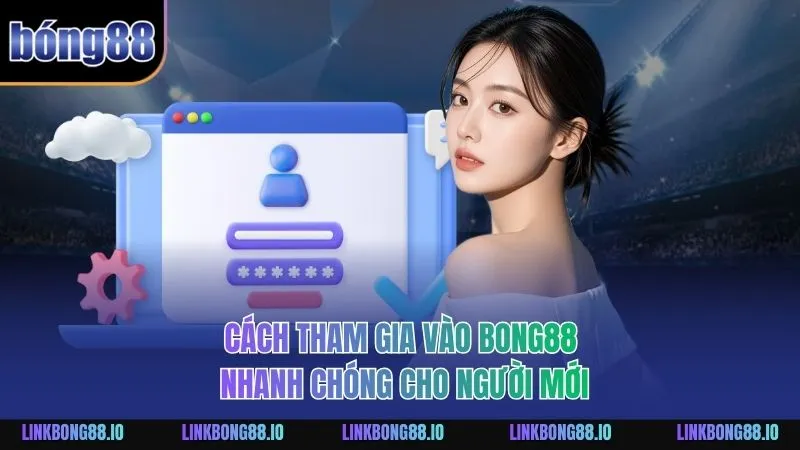 Cách tham gia vào BONG88 nhanh chóng cho người mới
