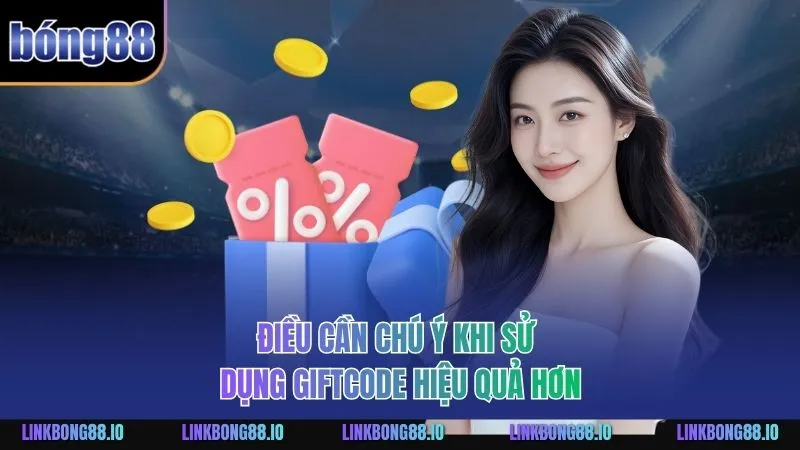 Điều cần chú ý khi sử dụng GiftCode hiệu quả hơn