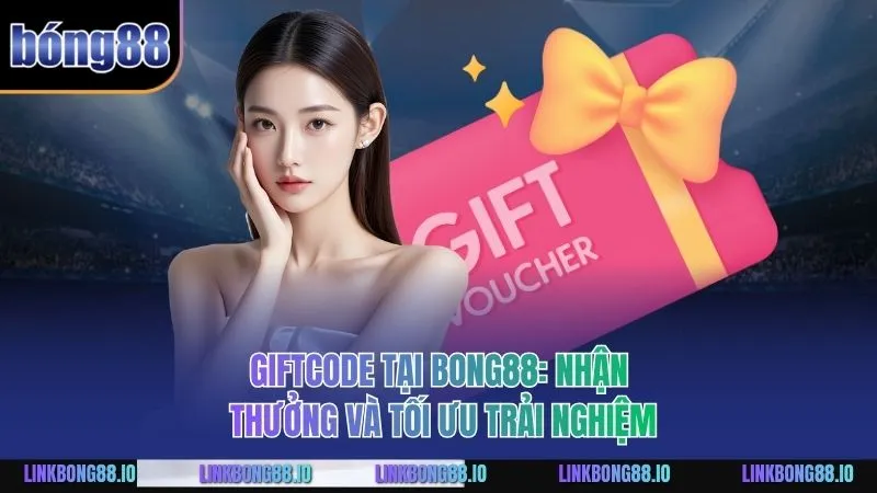 Giftcode Bong88: Nhận Thưởng Và Tối Ưu Trải Nghiệm 11 GiftCode BONG88