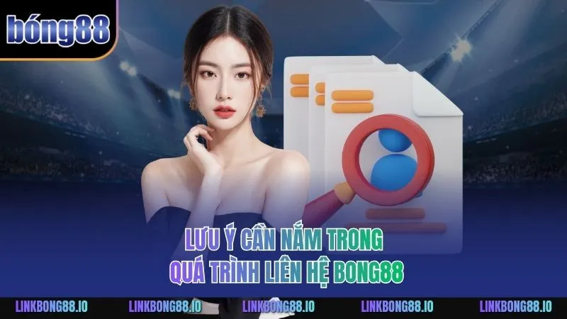 Lưu ý cần nắm trong quá trình liên hệ BONG88