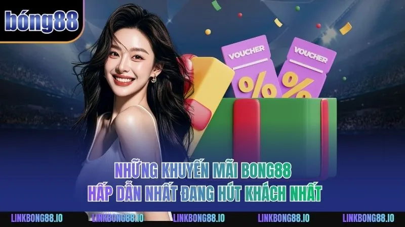 Những khuyến mãi BONG88 hấp dẫn nhất đang hút khách nhất
