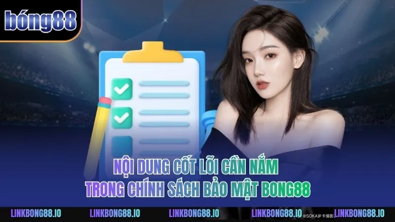 Chính Sách Bảo Mật BONG88: Bảo Vệ Dữ Liệu Người Chơi 2 Nội dung cốt lõi cần nắm trong chính sách bảo mật BONG88