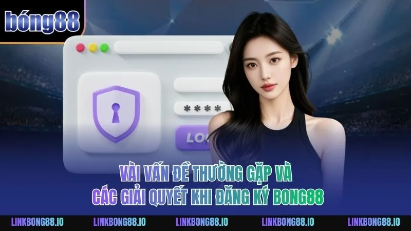 Vài vấn đề thường gặp và các giải quyết khi đăng ký BONG88