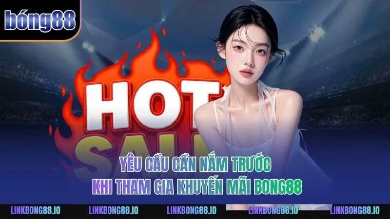 Yêu cầu cần nắm trước khi tham gia khuyến mãi BONG88