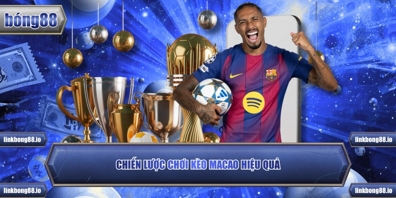 Chiến lược chơi kèo Macao hiệu quả