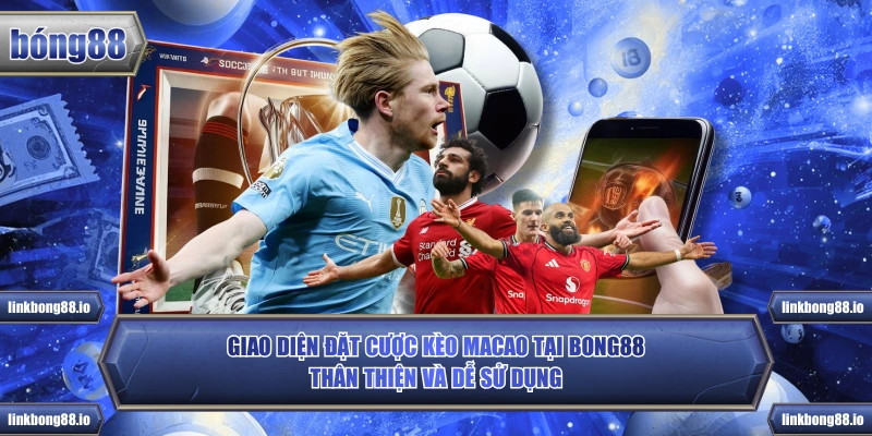 Giao diện đặt cược kèo Macao tại Bong88 thân thiện và dễ sử dụng