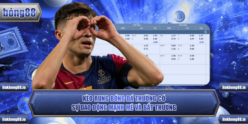 Kèo rung bóng đá thường có sự dao động mạnh mẽ và bất thường